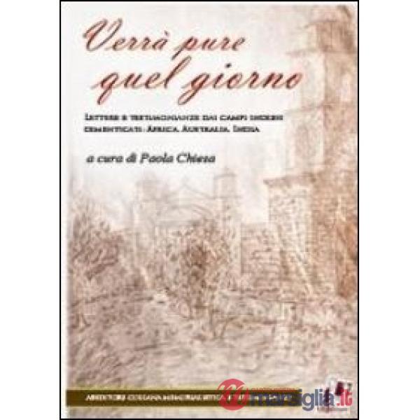 Verrà pure quel giorno. Lettere e testimonianze dai campi inglesi dimenticati: Africa, Australia, India