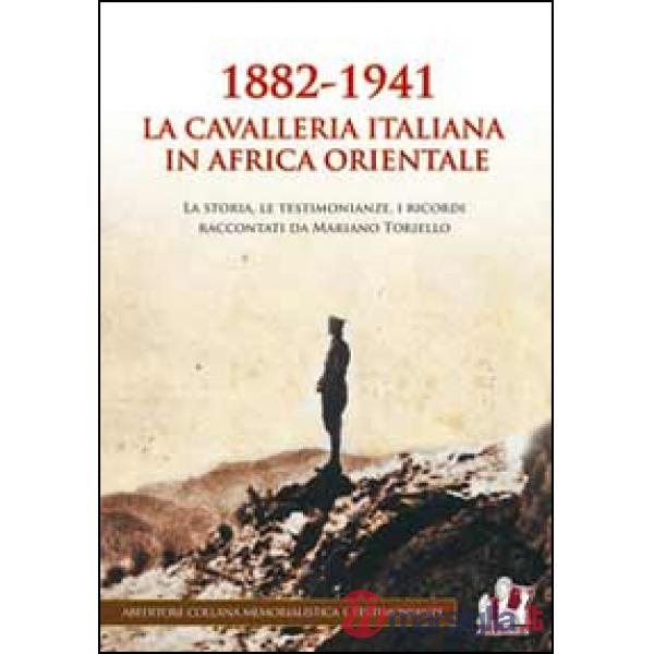 1882-1941 la Cavalleria italiana in Africa orientale. La storia, le testimonianze, i ricordi raccontati da Mariano Toriello