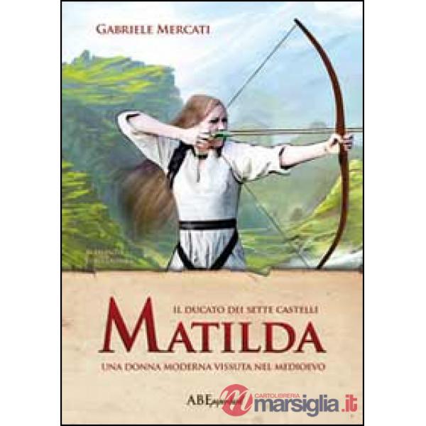 Matilda. Una donna moderna vissuta nel medioevo. Il Ducato dei sette castelli