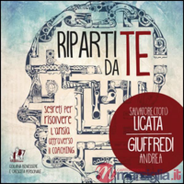 Riparti da te. Segreti per risolvere l'ansia attraverso il coaching