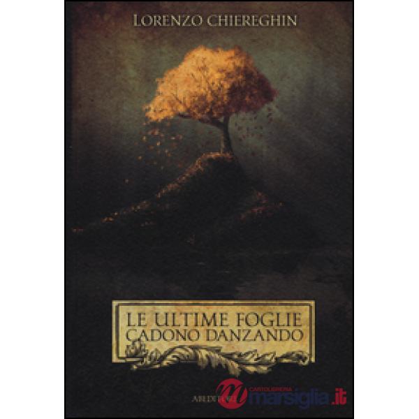 Ultime foglie cadono danzando. Poesie 1998-2015 (Le)