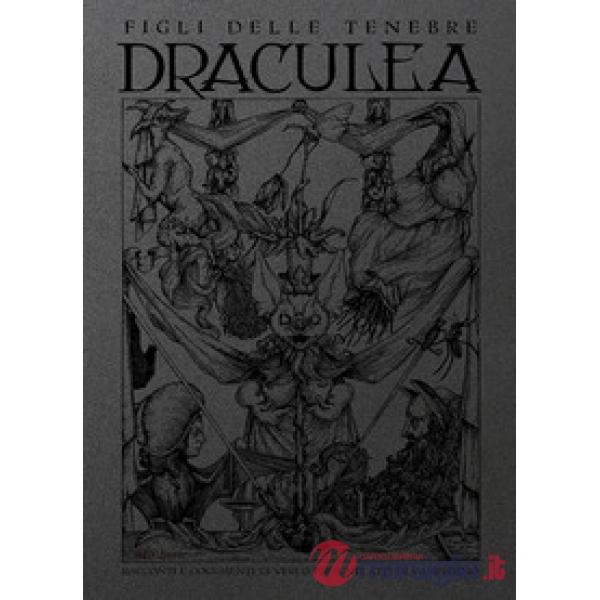 Draculea. Racconti e documenti di veri o presunti atti di vampirismo. Figli delle tenebre