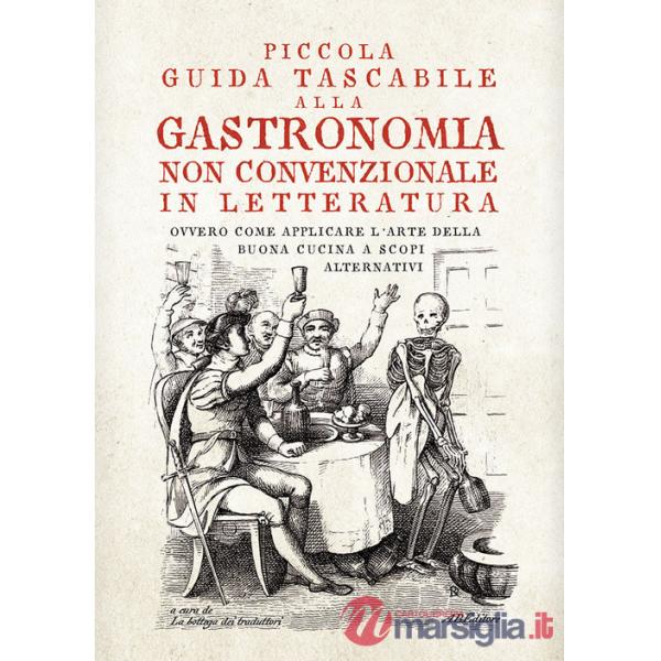 Piccola guida tascabile alla gastronomia non convenzionale in letteratura. Ovvero come applicare l'arte della buona cucina per s