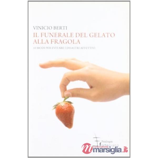 Funerale del gelato alla fragola. 10 modi per evitare i disastri affettivi (Il)