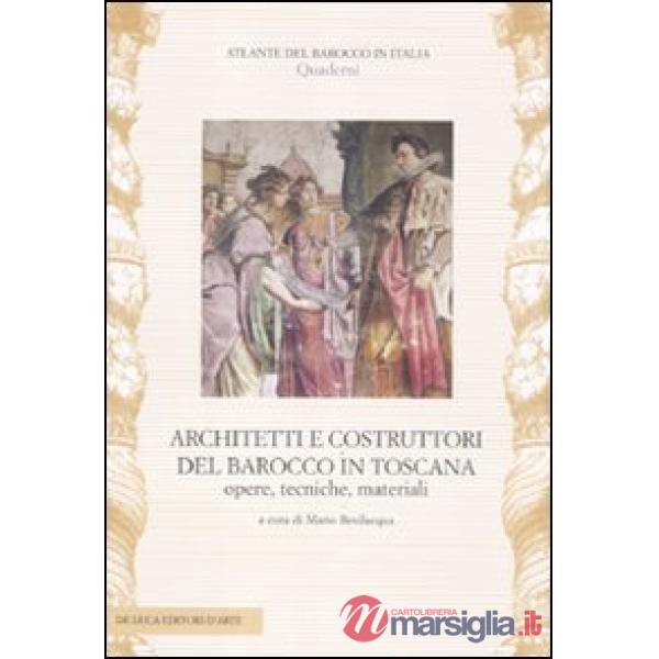 Architetti e costruttori del barocco in Toscana. Opere, tecniche, materiali. Ediz. illustrata