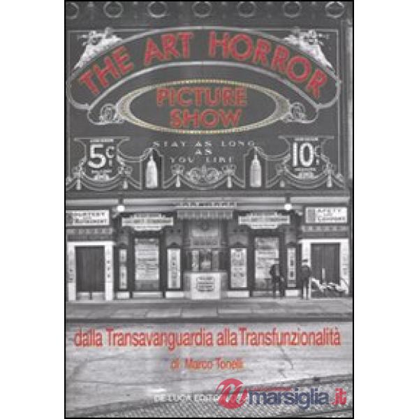 Art horror picture show. Dalla transvanguardia alla transfunzionalità. Ediz. illustrata (The)