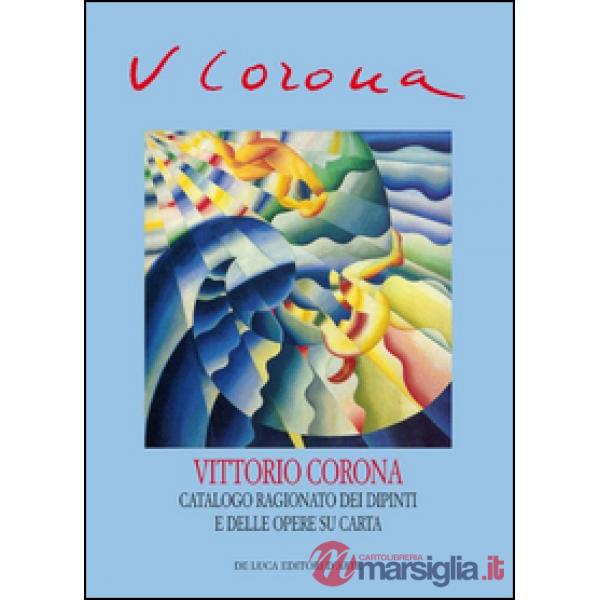 Vittorio Corona. Catalogo ragionato dei dipinti e delle opere su carta 1919-1966. Ediz. illustrata