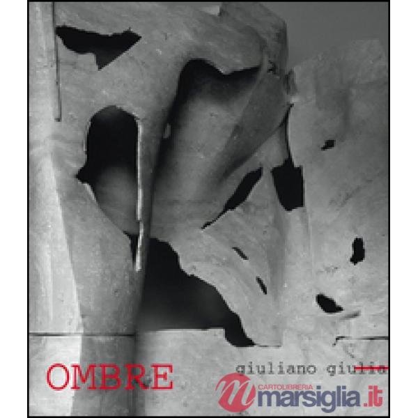 Ombre. Giuliano Giuliani. Catalogo della mostra. Ediz. illustrata