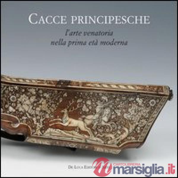 Cacce principesche. L'arte venatoria nella prima età moderna