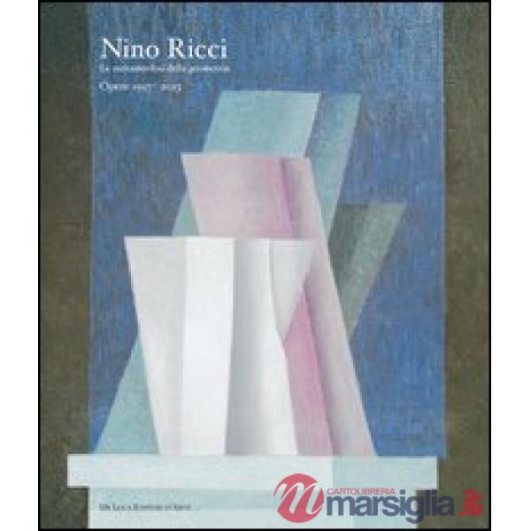 Nino Ricci. Le metamorfosi della geometria. Opere dal 1957 al 2013. Ediz. illust