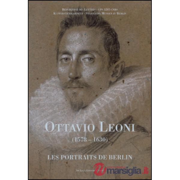 Ottavio Leoni (1578-1630). Les portraits de Berlin. Ediz. francese