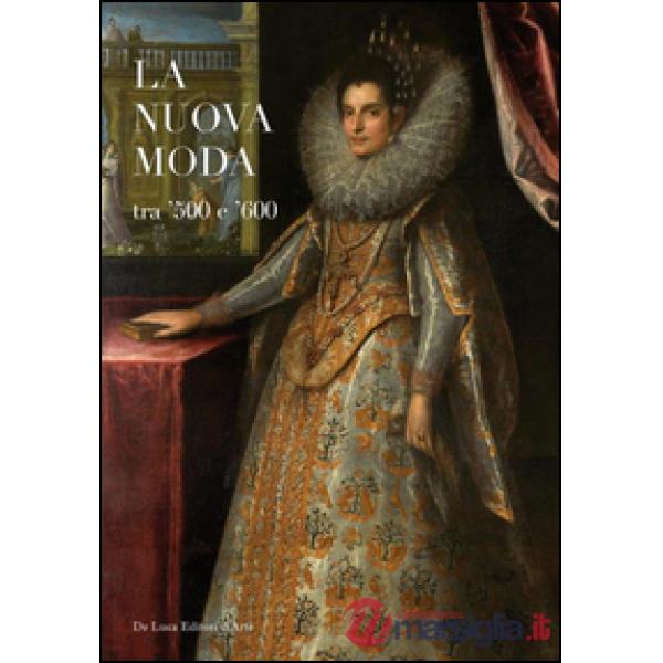 Nuova moda tra '500 e '600. Catalogo della mostra (Tivoli, 8 maggio-19 ottobre 2014). Ediz. illustrata (La)