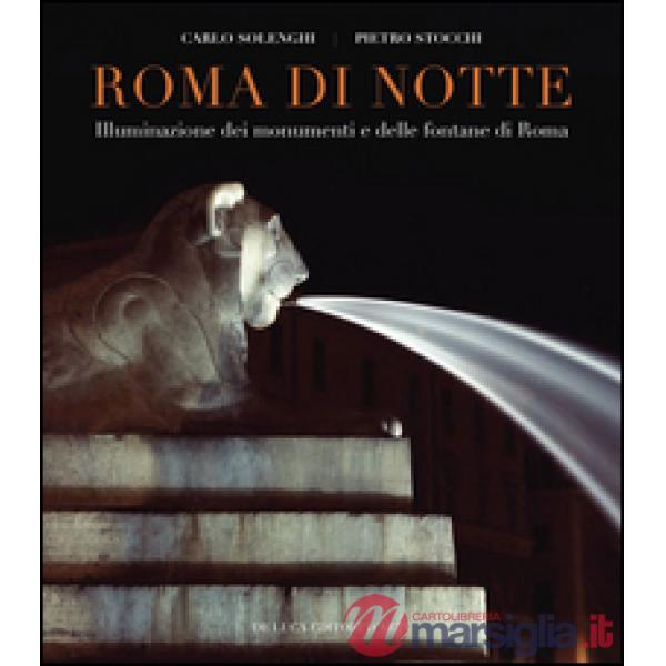 Roma di notte. Illuminazione dei monumenti e delle fontane di Roma. Ediz. illustrata