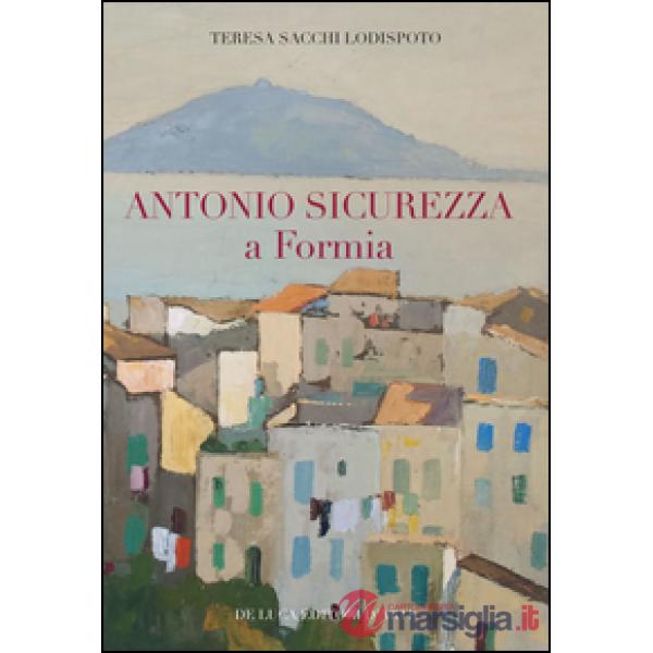 Antonio Sicurezza a Formia. Ediz. illustrata
