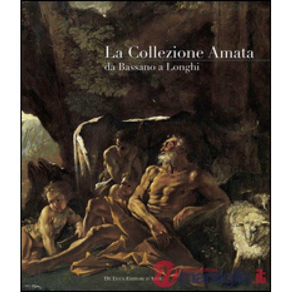 Collezione Amata da Bassano a Longhi. Ediz. illustrata (La)
