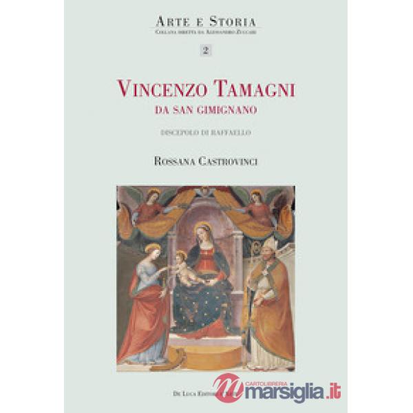 Vincenzo Tamagni da San Gimignano. «Pittore eccellente discepolo di Raffaello». Ediz. illustrata