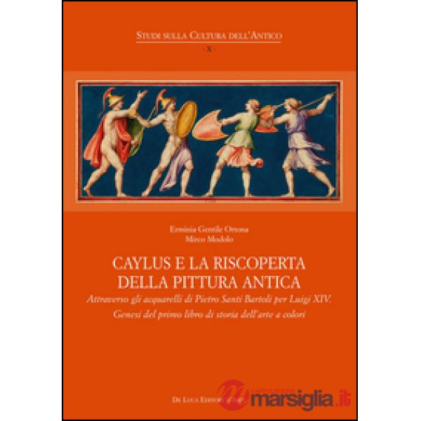 Caylus e la riscoperta della pittura antica. Attraverso gli acquarelli di Pietro Santi Bartoli per Luigi XIV. Genesi del primo l