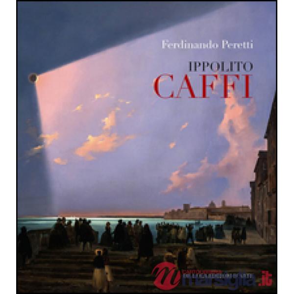 Ippolito Caffi 1809-1866. Ediz. illustrata
