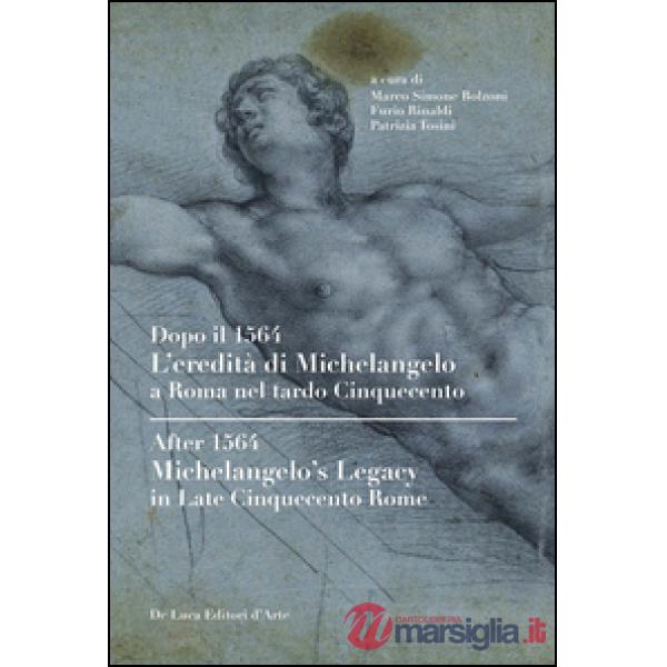 Dopo il 1564. L'eredità di Michelangelo a Roma nel tardo Cinquecento. Ediz. italiana e inglese