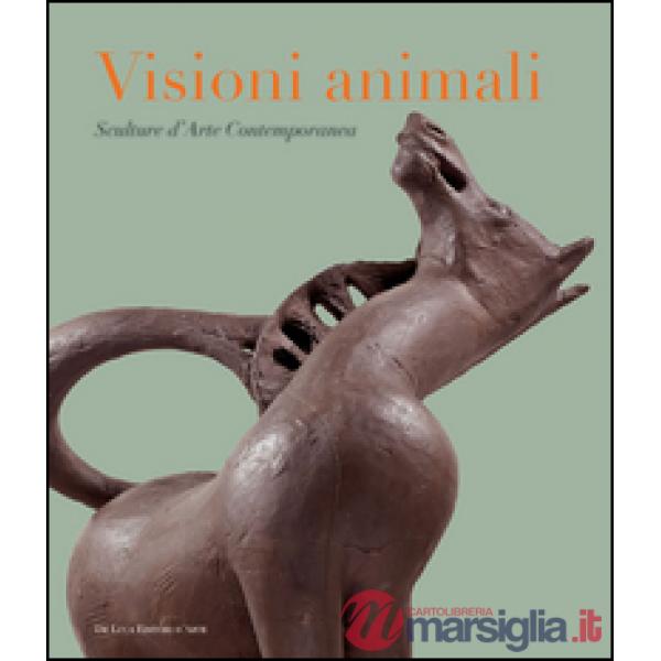 Visioni animali. Sculture d'arte contemporanea. Ediz. a colori