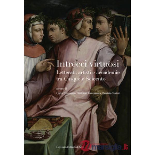 Intrecci virtuosi. Letterati, artisti e accademie tra Cinque e Seicento