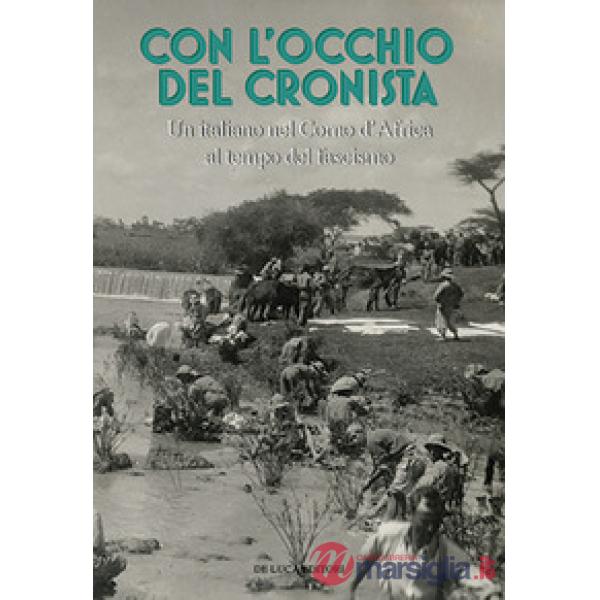 Con l'occhio del cronista. Un italiano nel Corno d'Africa al tempo del fascismo. Ediz. illustrata