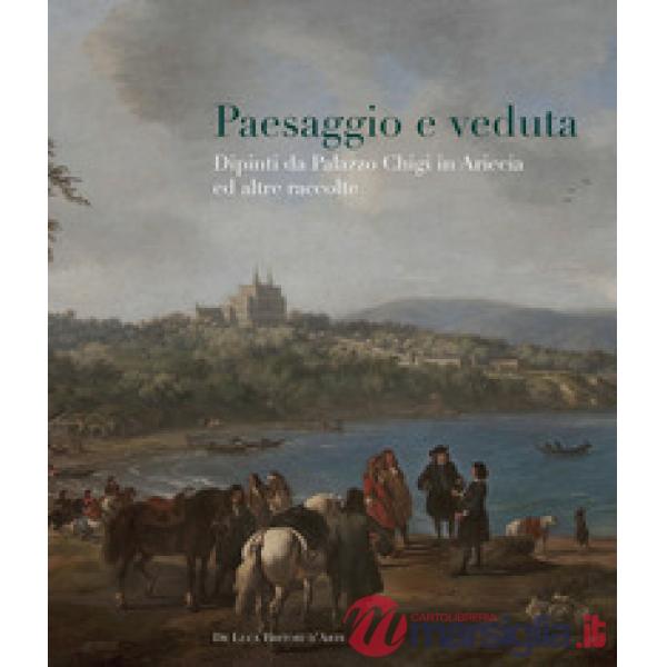 Paesaggio e veduta. Dipinti da Palazzo Chigi in Ariccia e altre raccolte. Catalogo della mostra (Cavallino, 25 novembre 2017-25 