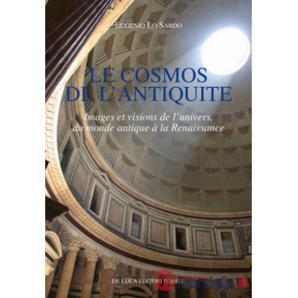 Cosmos de l'antiquite. Images et visions de l'univers, du monde antique à la Renaissance (Le)