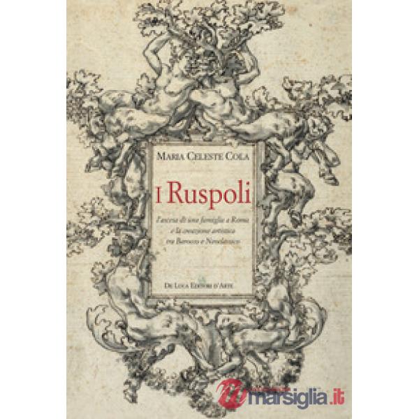 Ruspoli. L'ascesa di una famiglia a Roma e la creazione artistica tra Barocco e 