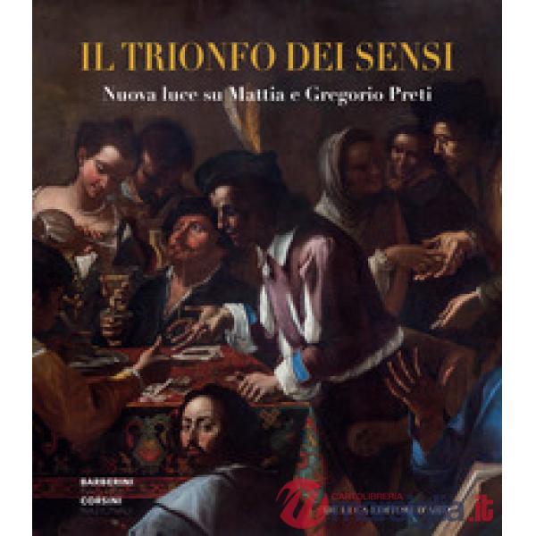 Trionfo dei sensi. Nuova luce su Mattia e Gregorio Preti (Il)