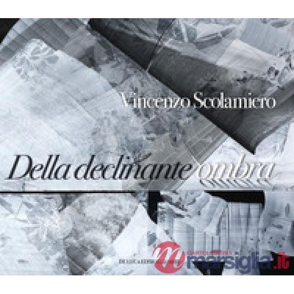 Vincenzo Scolamiero. Della declinante ombra. Catalogo della mostra (Roma, 8 marzo-9 giugno 2019). Ediz. a colori
