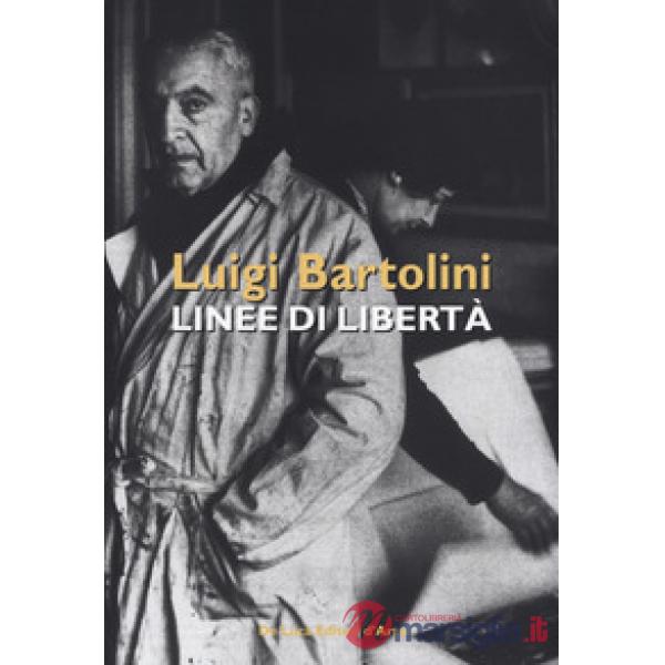 Luigi Bartolini. Linee di libertà. Catalogo della mostra (Roma, 28 marzo-16 aprile 2019). Ediz. illustrata