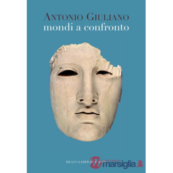 Mondi a confronto. Scritti di archeologia, arte e storia