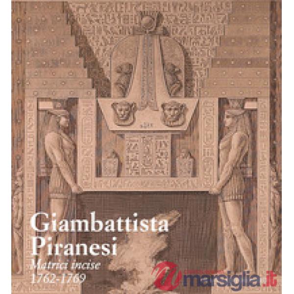 Giambattista Piranesi. Matrici incise 1762-1769. Ediz. a colori