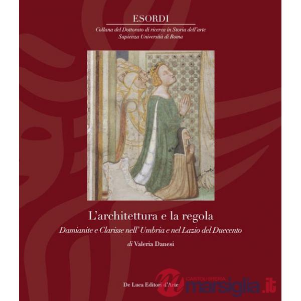 Architettura e la regola. Damianite e Clarisse nell' Umbria e nel Lazio del Duecento (L')