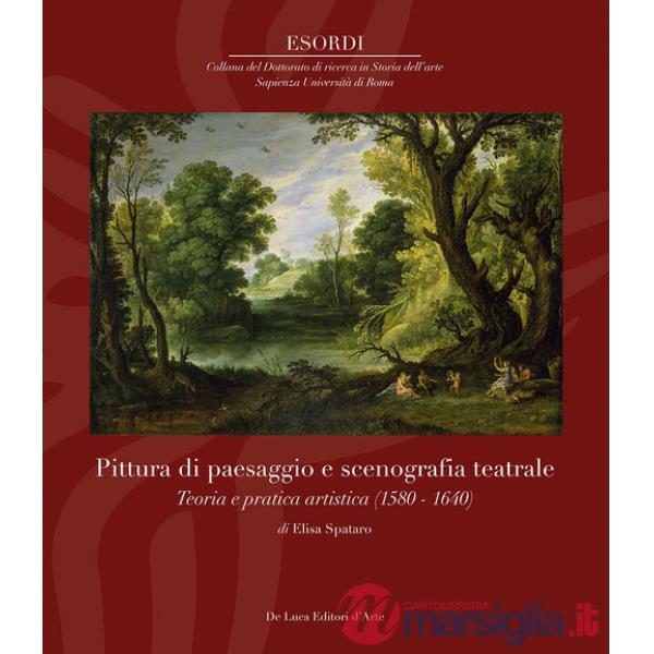 Pittura di paesaggio e scenografia teatrale. Teoria e pratica artistica (1580-1640). Ediz. illustrata