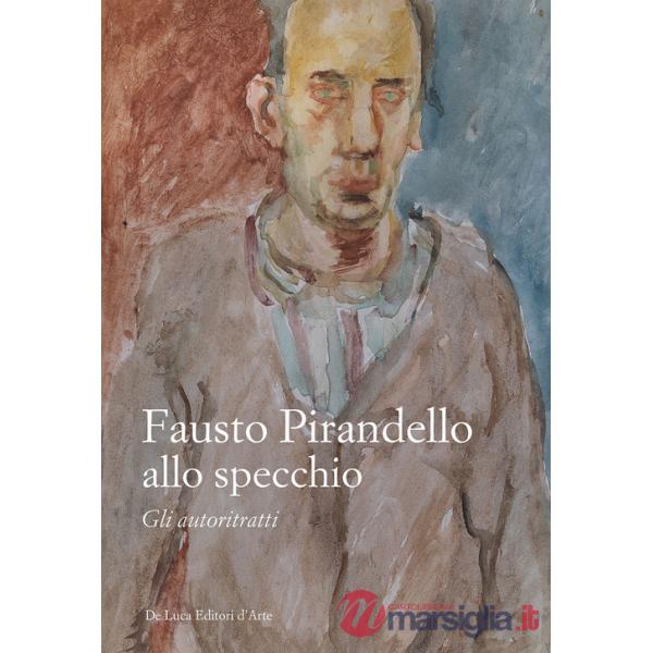 Fausto Pirandello allo specchio. Gli autoritratti. Ediz. illustrata