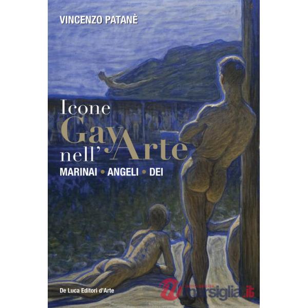 Icone gay nell'arte. Marinai, angeli, dei. Ediz. a colori