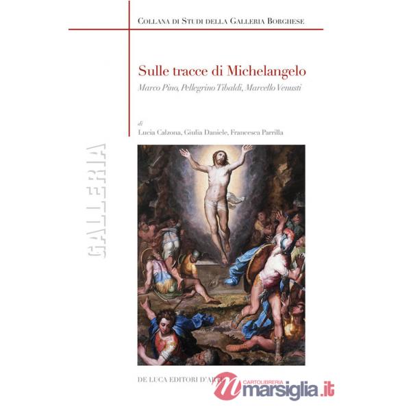 Sulle tracce di Michelangelo. Marco Pino, Pellegrino Tibaldi, Marcello Venusti. Ediz. a colori