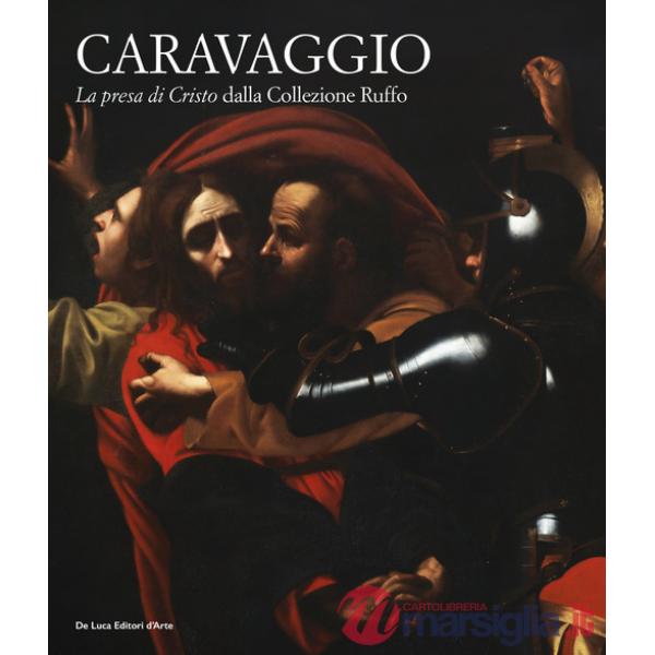 Caravaggio. «La presa di Cristo» dalla collezione Ruffo. Ediz. illustrata