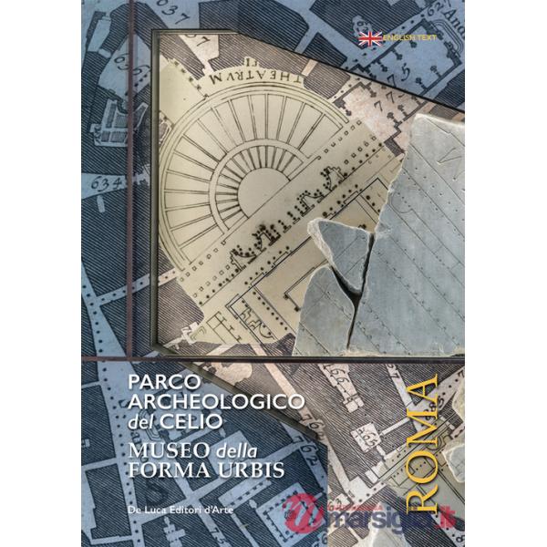 Parco archeologico del Celio. Museo della forma Urbis. Ediz. illustrata