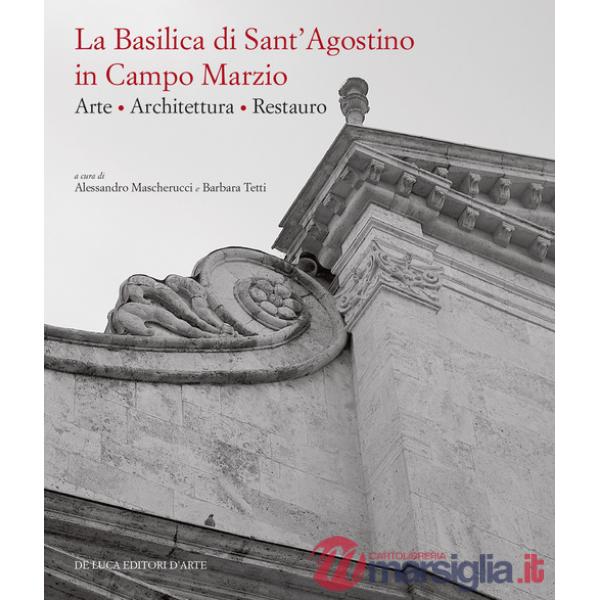 Basilica di Sant'Agostino in Campo Marzio. Arte. Architettura. Restauro. Ediz. illustrata (La)