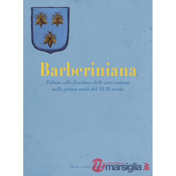 Barberiniana. Tributo alla fioritura delle arti romane nella prima metà del XVII secolo. Ediz. a colori