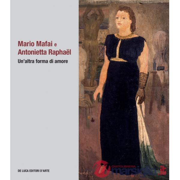 Mario Mafai e Antonietta Raphaël. Un'altra forma di amore. Ediz. illustrata