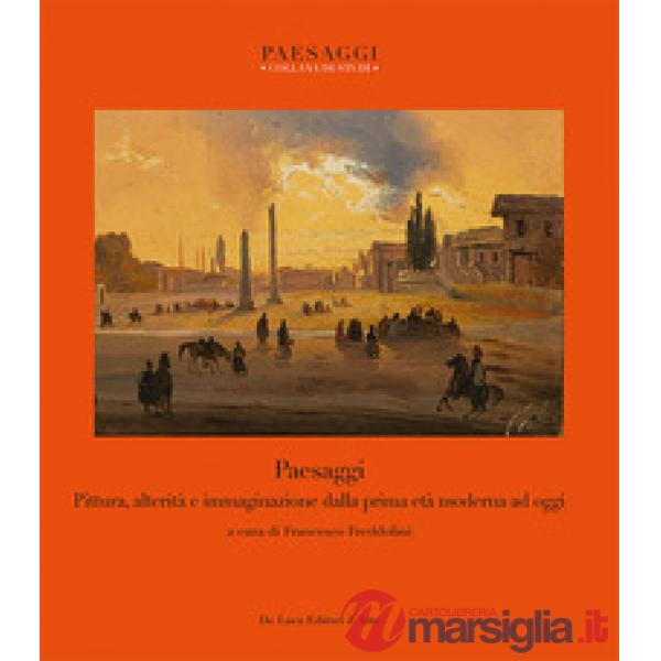 Paesaggi. Pittura, alterità e immaginazione dalla prima età moderna ad oggi