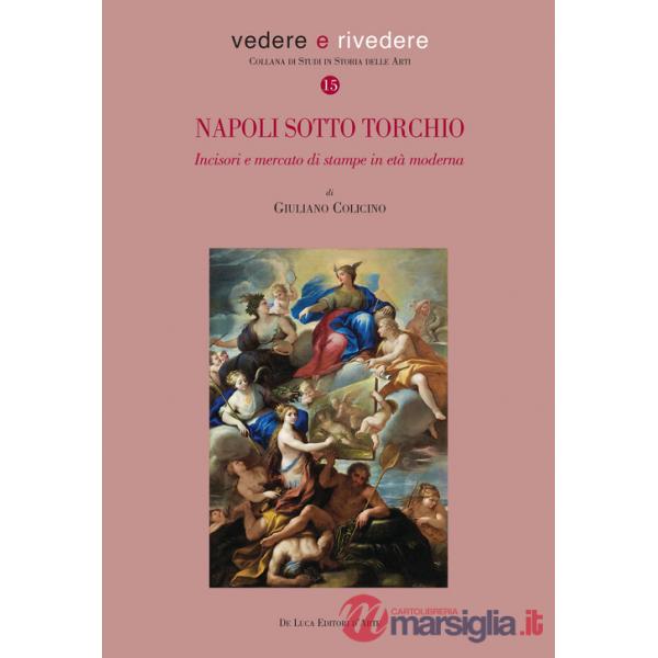 Napoli sotto torchio. Incisori e mercato di stampe in età moderna. Ediz. a colori