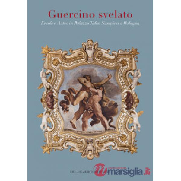 Guercino svelato. Ercole e Anteo in Palazzo Talon Sampieri. Ediz. a colori