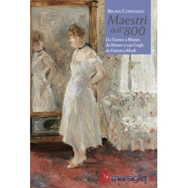 Maestri dell'800. Da Turner a Monet, da Manet a van Gogh, da Fattori a Modì
