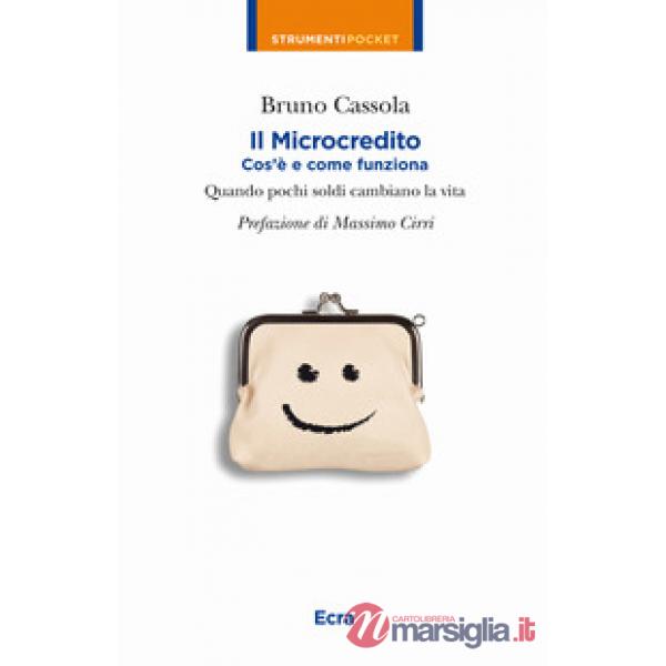 Microcredito. Com'è e come funziona. Quando pochi soldi cambiano la vita (Il)