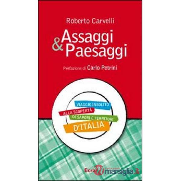 Assaggi & Paesaggi. Viaggio insolito alla scoperta di sapori e territori d'Itali